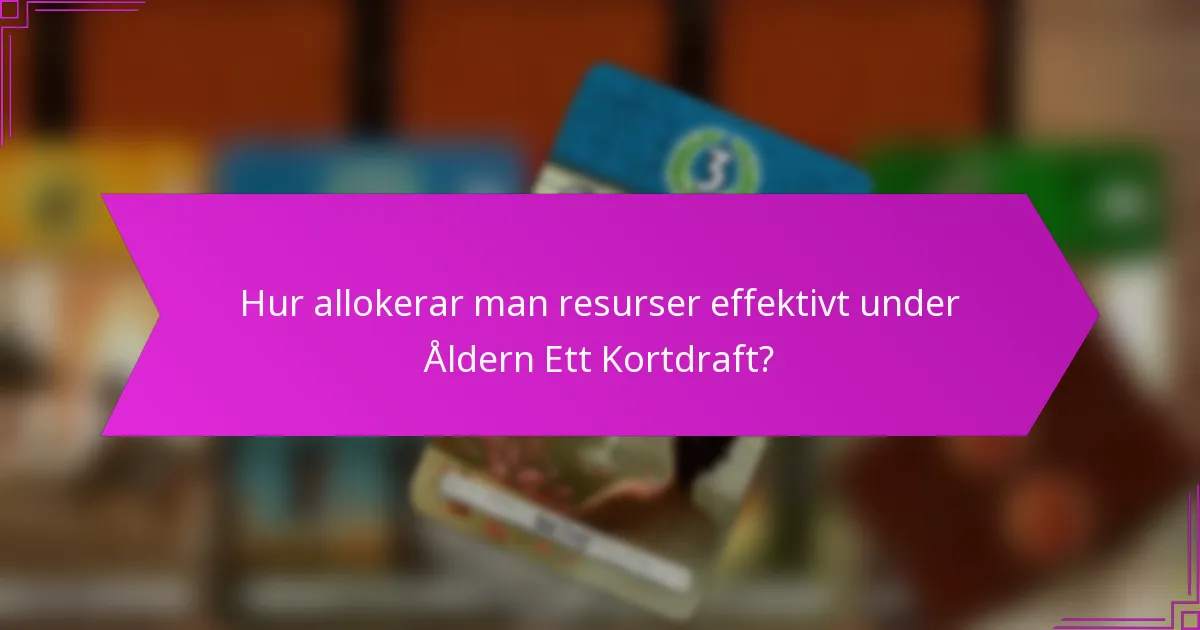 Hur allokerar man resurser effektivt under Åldern Ett Kortdraft?