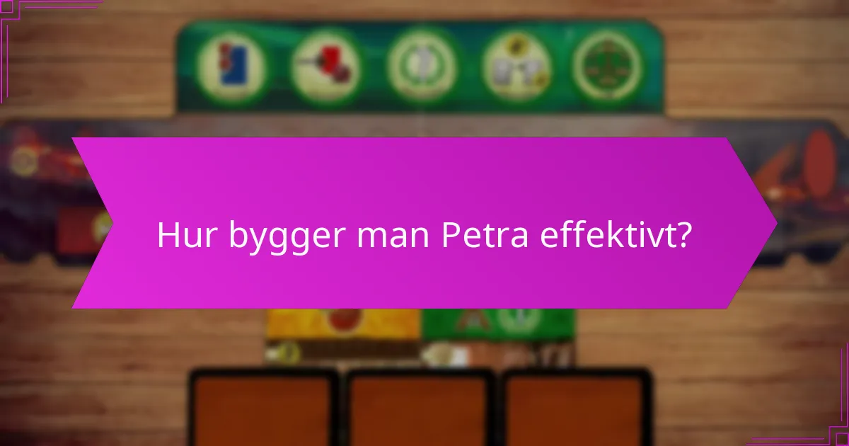 Hur bygger man Petra effektivt?