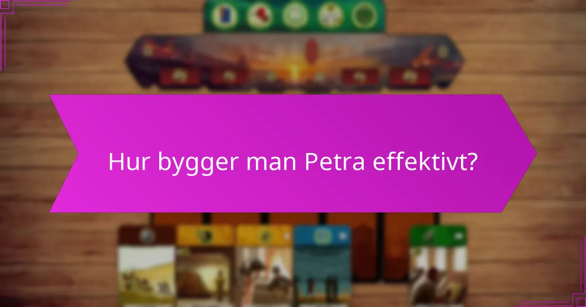 Hur bygger man Petra effektivt?