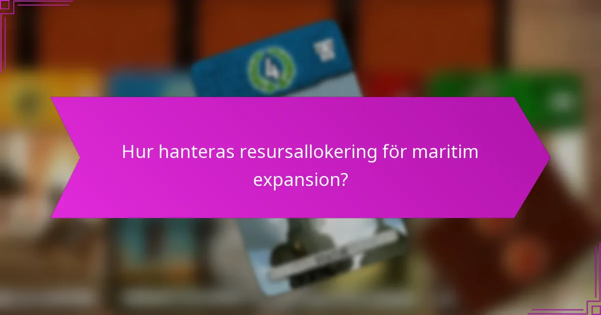 Hur hanteras resursallokering för maritim expansion?