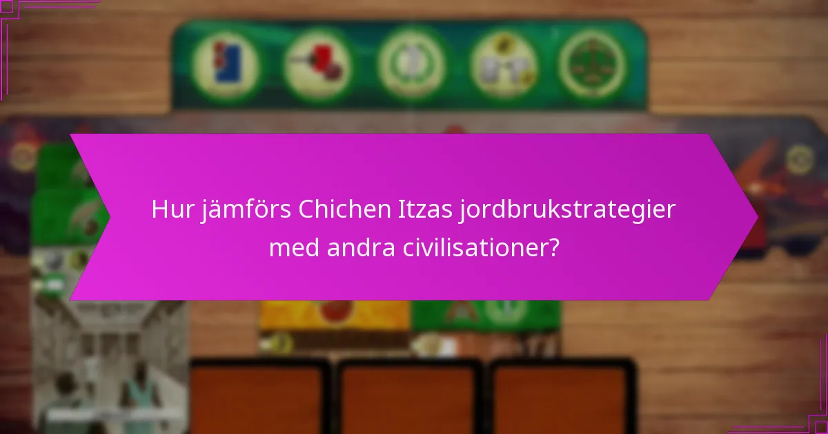 Hur jämförs Chichen Itzas jordbrukstrategier med andra civilisationer?