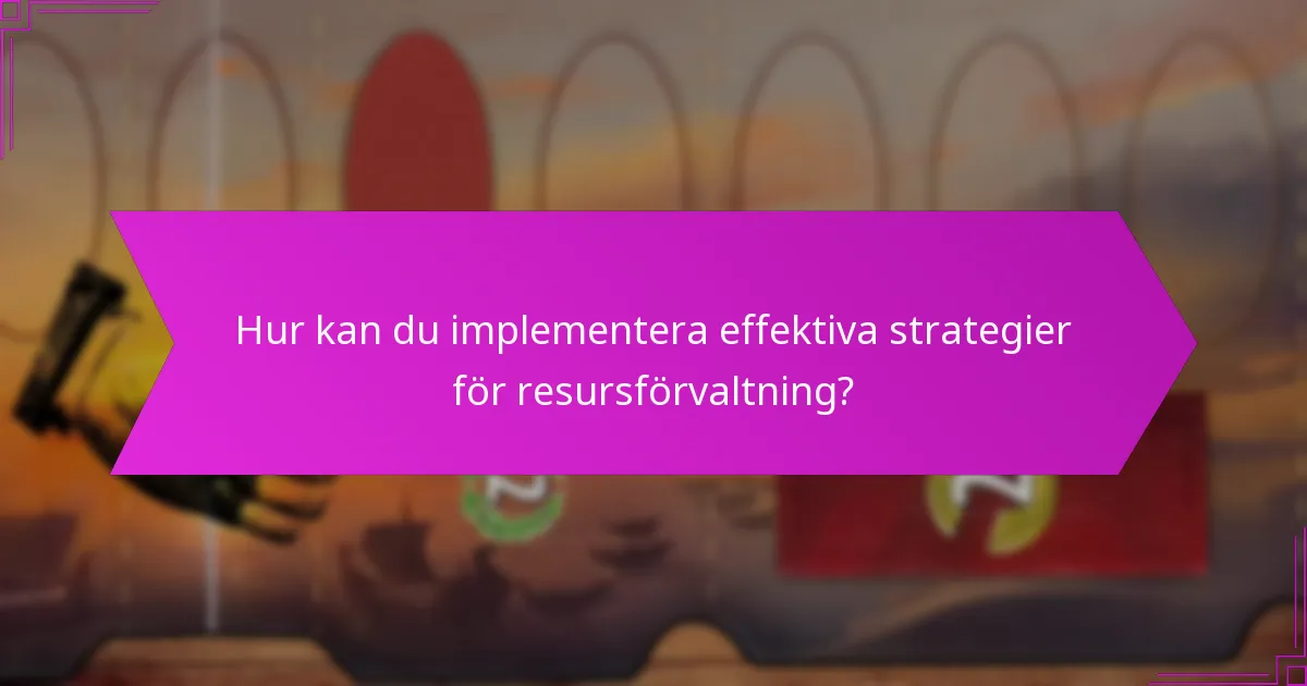 Hur kan du implementera effektiva strategier för resursförvaltning?