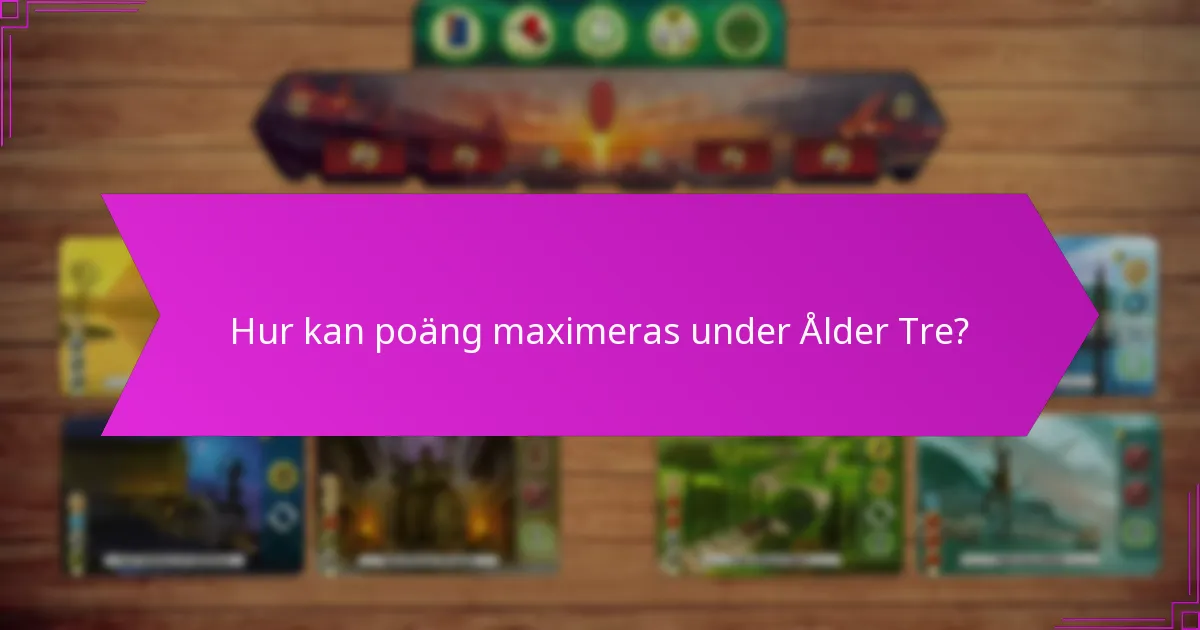 Hur kan poäng maximeras under Ålder Tre?