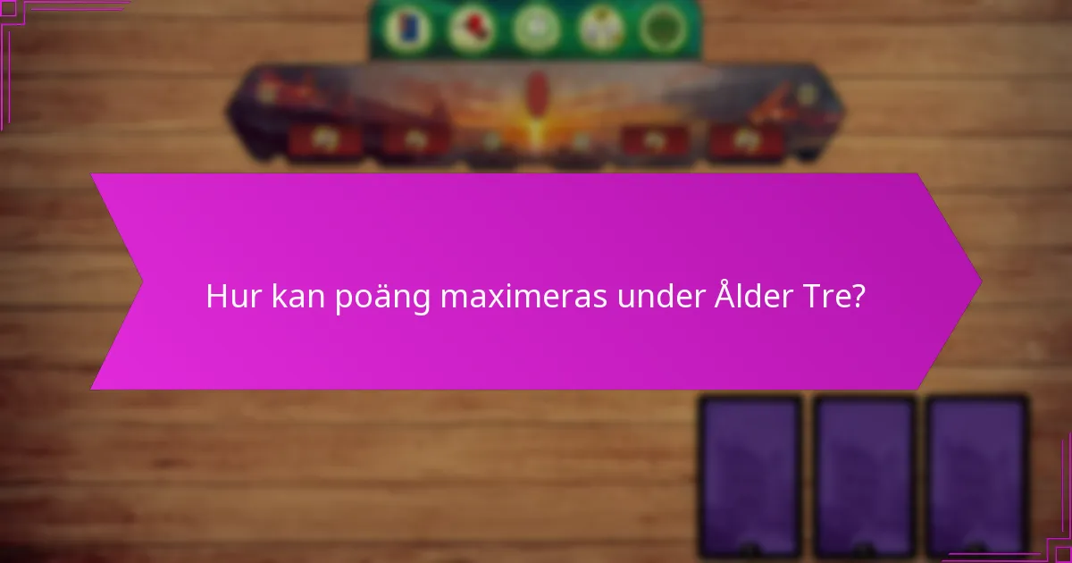 Hur kan poäng maximeras under Ålder Tre?