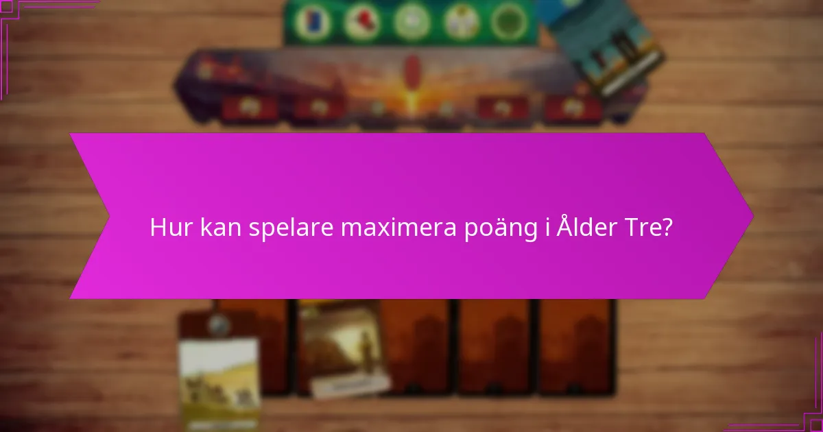 Hur kan spelare maximera poäng i Ålder Tre?