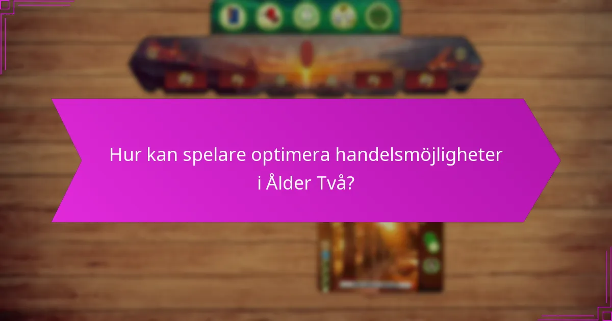 Hur kan spelare optimera handelsmöjligheter i Ålder Två?