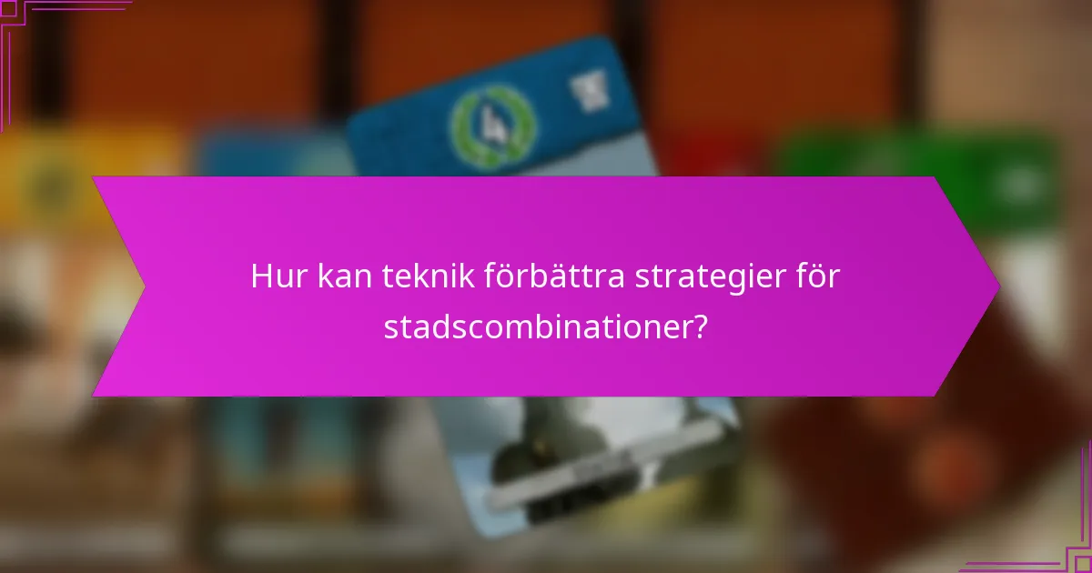 Hur kan teknik förbättra strategier för stadscombinationer?