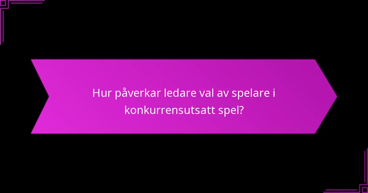 Hur påverkar ledare val av spelare i konkurrensutsatt spel?