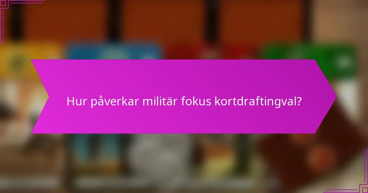 Hur påverkar militär fokus kortdraftingval?