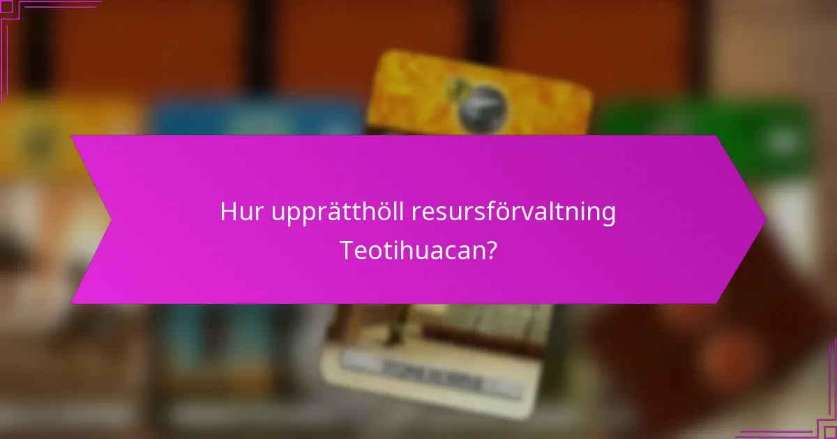 Hur upprätthöll resursförvaltning Teotihuacan?