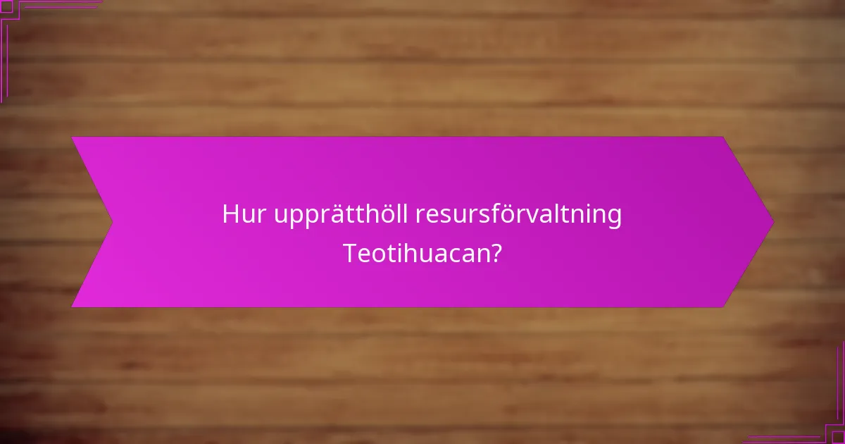 Hur upprätthöll resursförvaltning Teotihuacan?