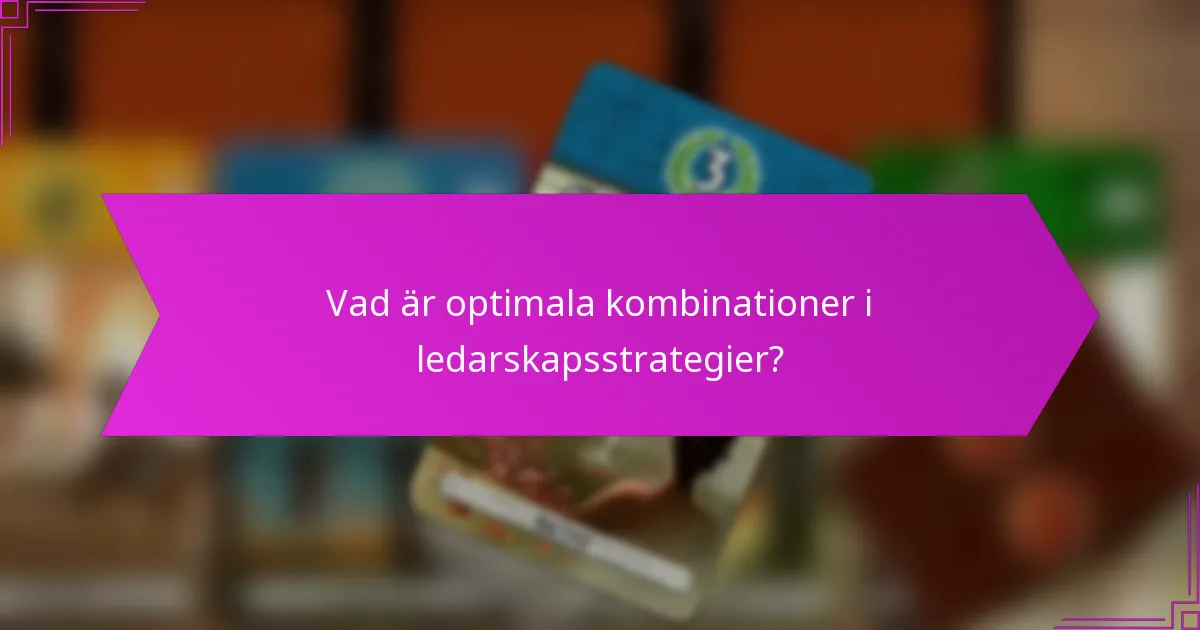 Vad är de strategiska fördelarna med optimala ledarskapsblandningar?
