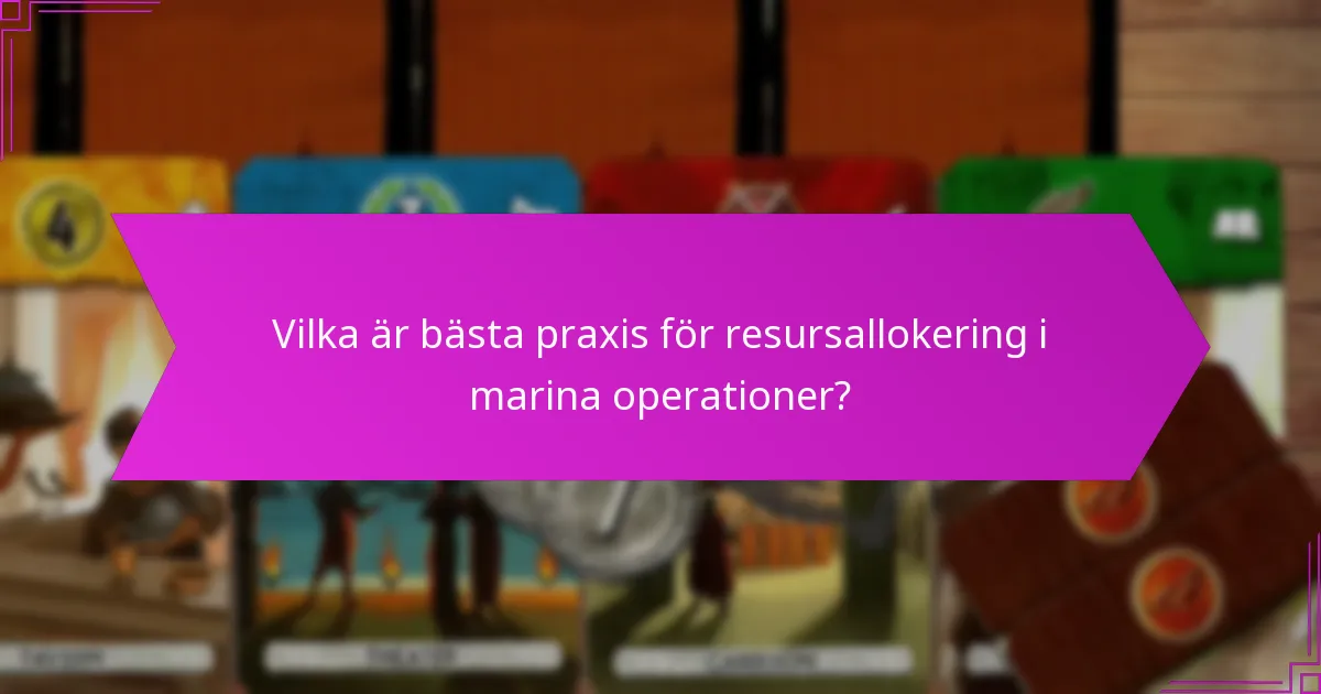 Vilka är bästa praxis för resursallokering i marina operationer?