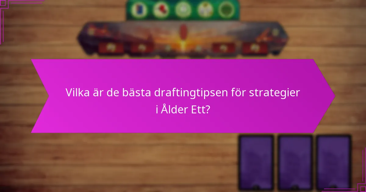 Vilka är de bästa draftingtipsen för strategier i Ålder Ett?