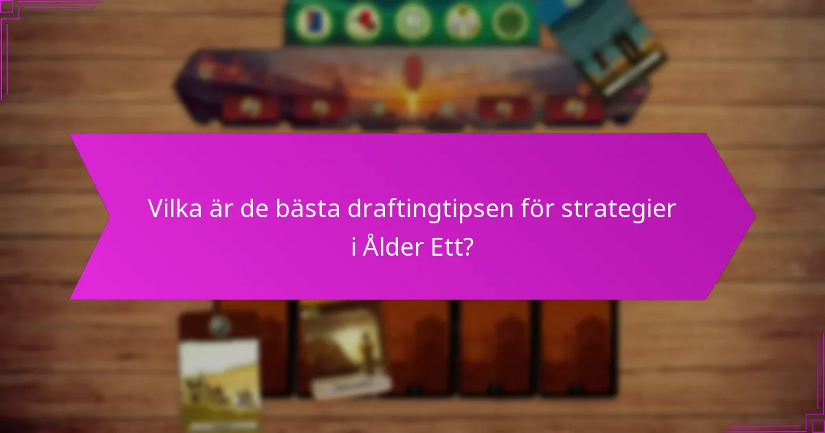 Vilka är de bästa draftingtipsen för strategier i Ålder Ett?