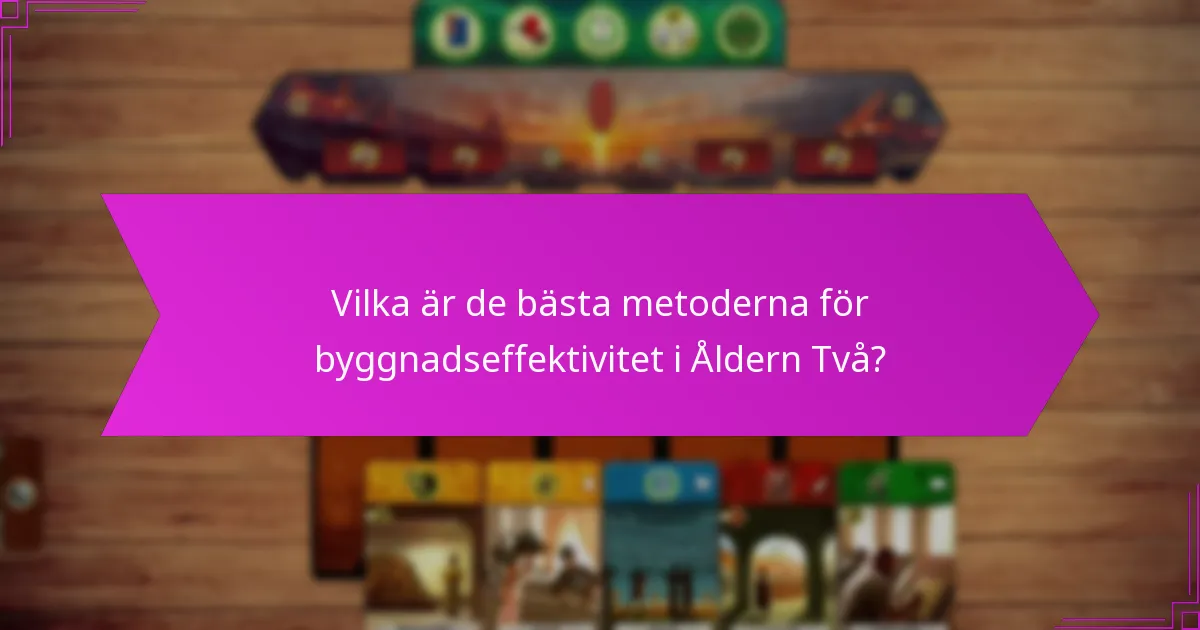 Vilka är de bästa metoderna för byggnadseffektivitet i Åldern Två?