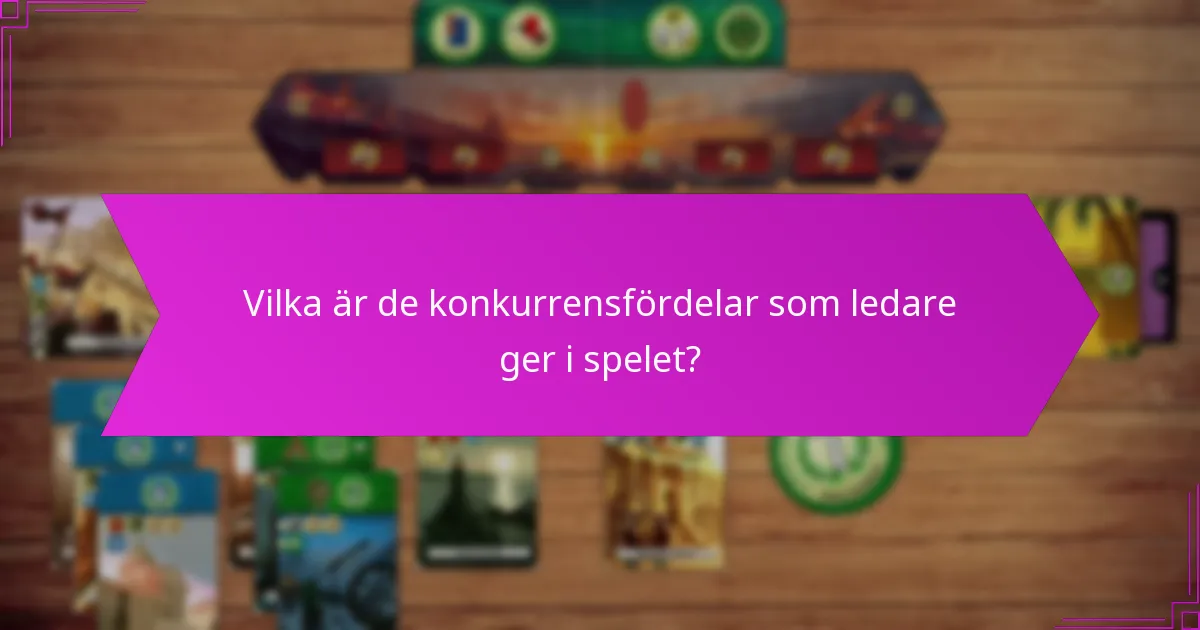 Vilka är de konkurrensfördelar som ledare ger i spelet?
