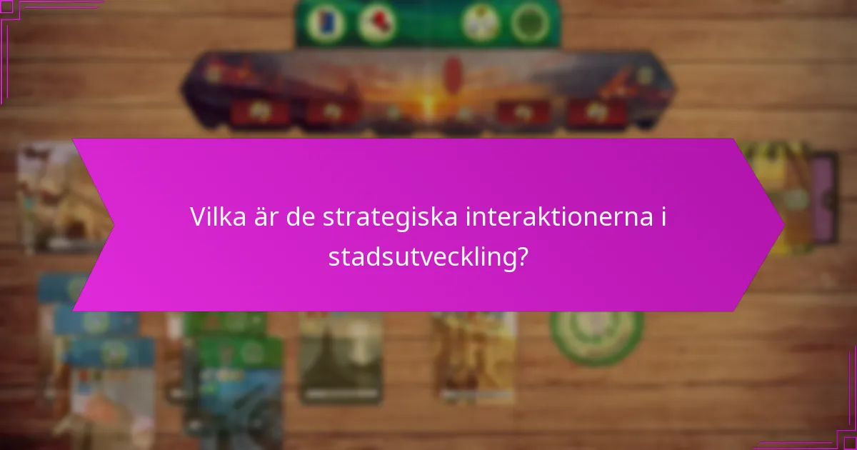 Vilka är de strategiska interaktionerna i stadsutveckling?