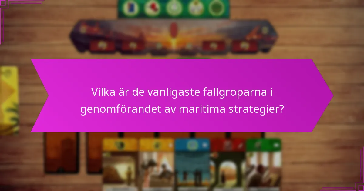 Vilka är de vanligaste fallgroparna i genomförandet av maritima strategier?