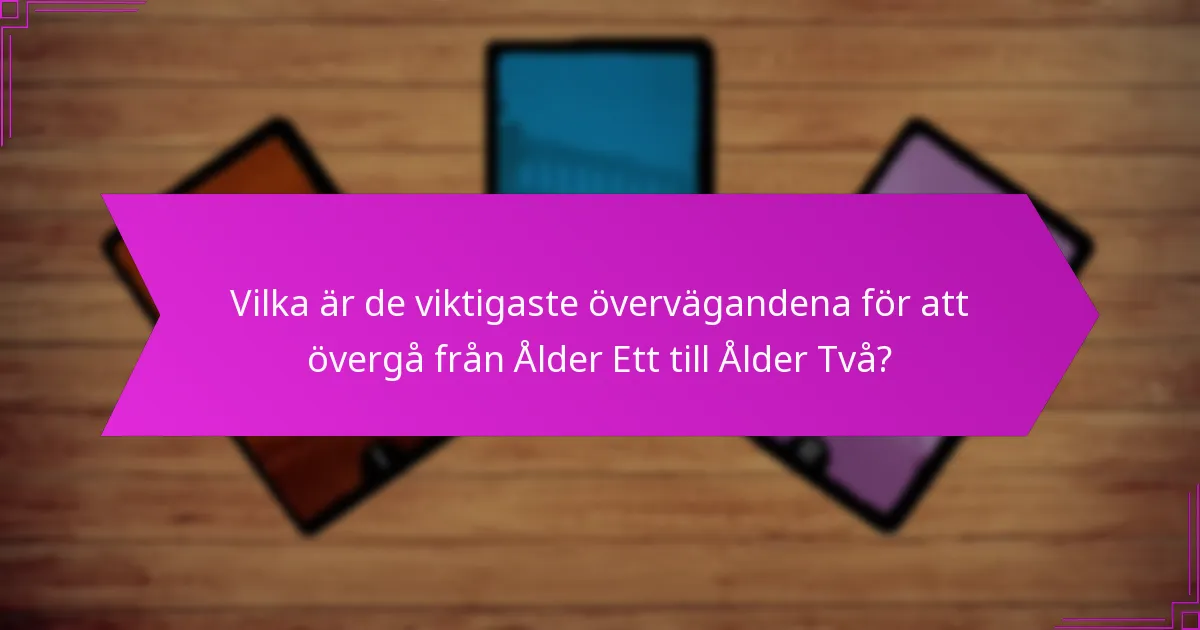 Vilka är de viktigaste övervägandena för att övergå från Ålder Ett till Ålder Två?