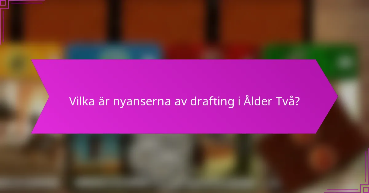 Vilka är nyanserna av drafting i Ålder Två?