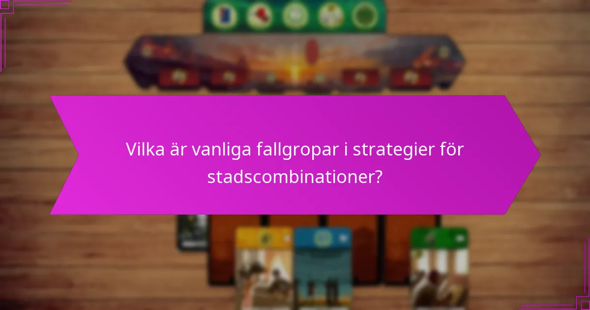 Vilka är vanliga fallgropar i strategier för stadscombinationer?