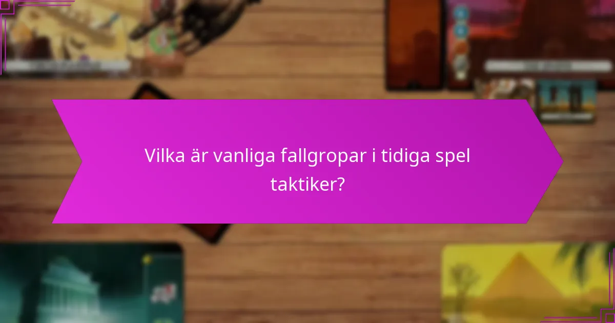 Vilka är vanliga fallgropar i tidiga spel taktiker?