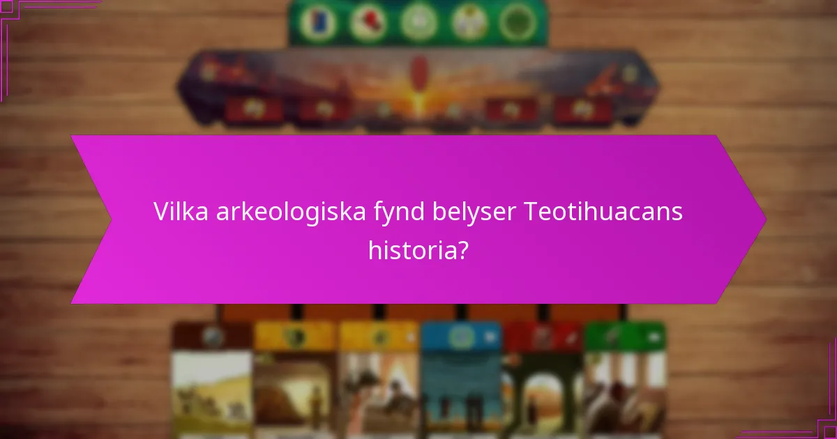 Vilka arkeologiska fynd belyser Teotihuacans historia?
