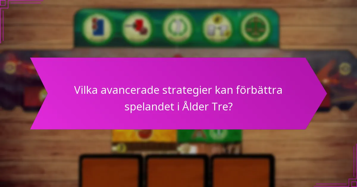Vilka avancerade strategier kan förbättra spelandet i Ålder Tre?