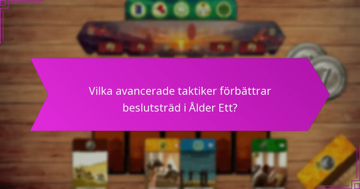 Vilka avancerade taktiker förbättrar beslutsträd i Ålder Ett?