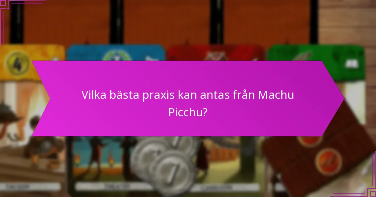 Vilka bästa praxis kan antas från Machu Picchu?