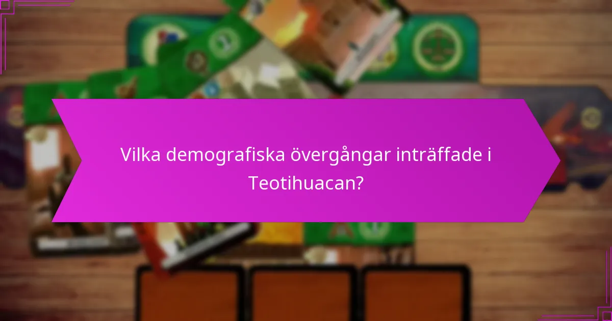 Vilka demografiska övergångar inträffade i Teotihuacan?