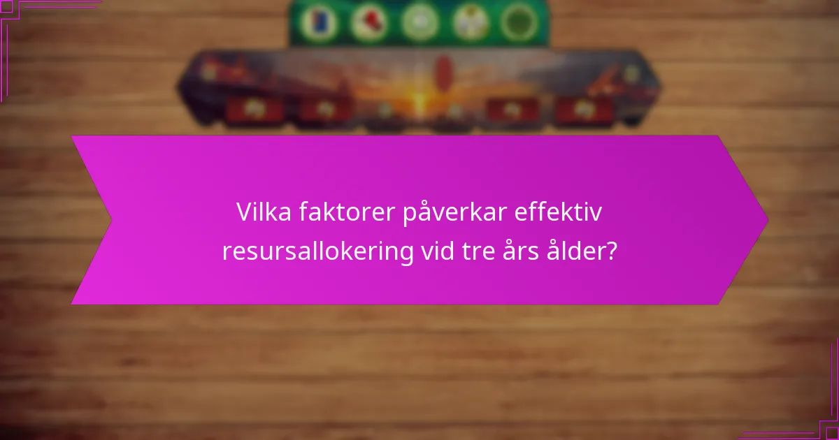 Vilka faktorer påverkar effektiv resursallokering vid tre års ålder?