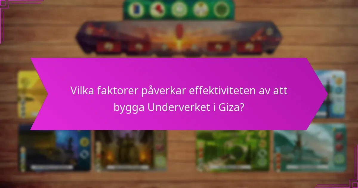 Vilka faktorer påverkar effektiviteten av att bygga Underverket i Giza?