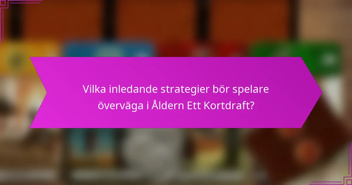 Vilka inledande strategier bör spelare överväga i Åldern Ett Kortdraft?