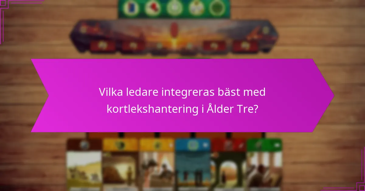 Vilka ledare integreras bäst med kortlekshantering i Ålder Tre?