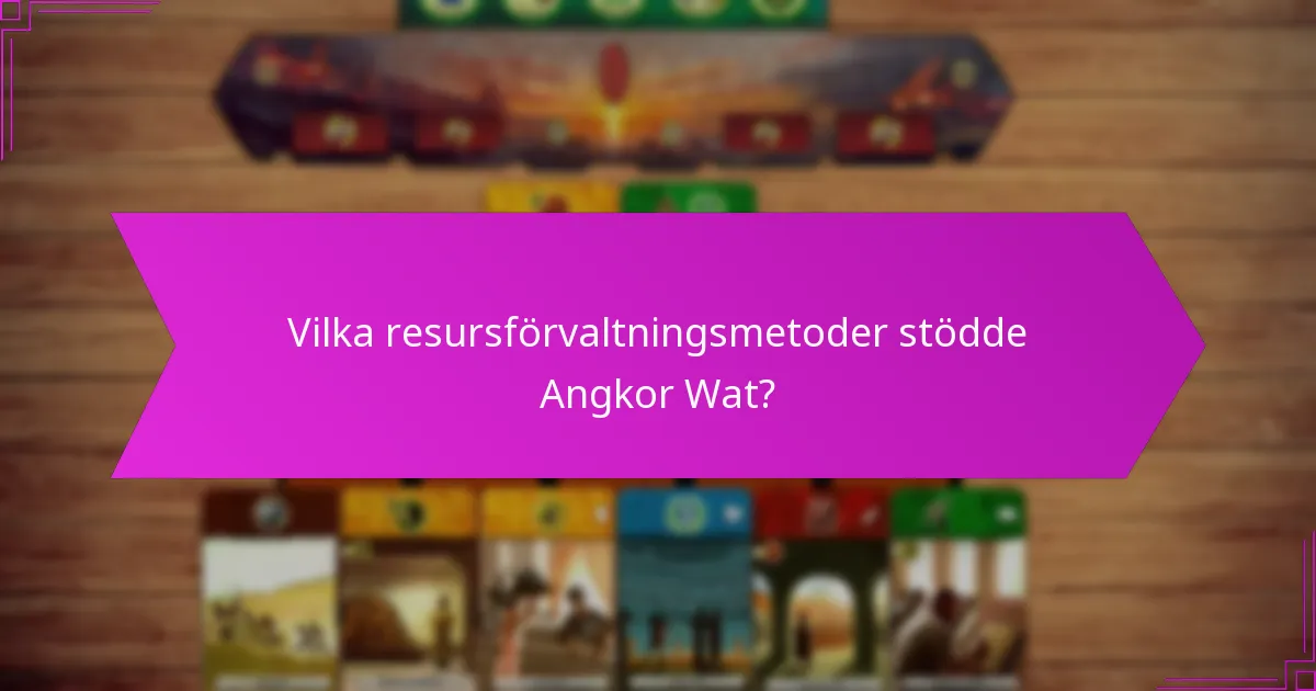 Vilka resursförvaltningsmetoder stödde Angkor Wat?