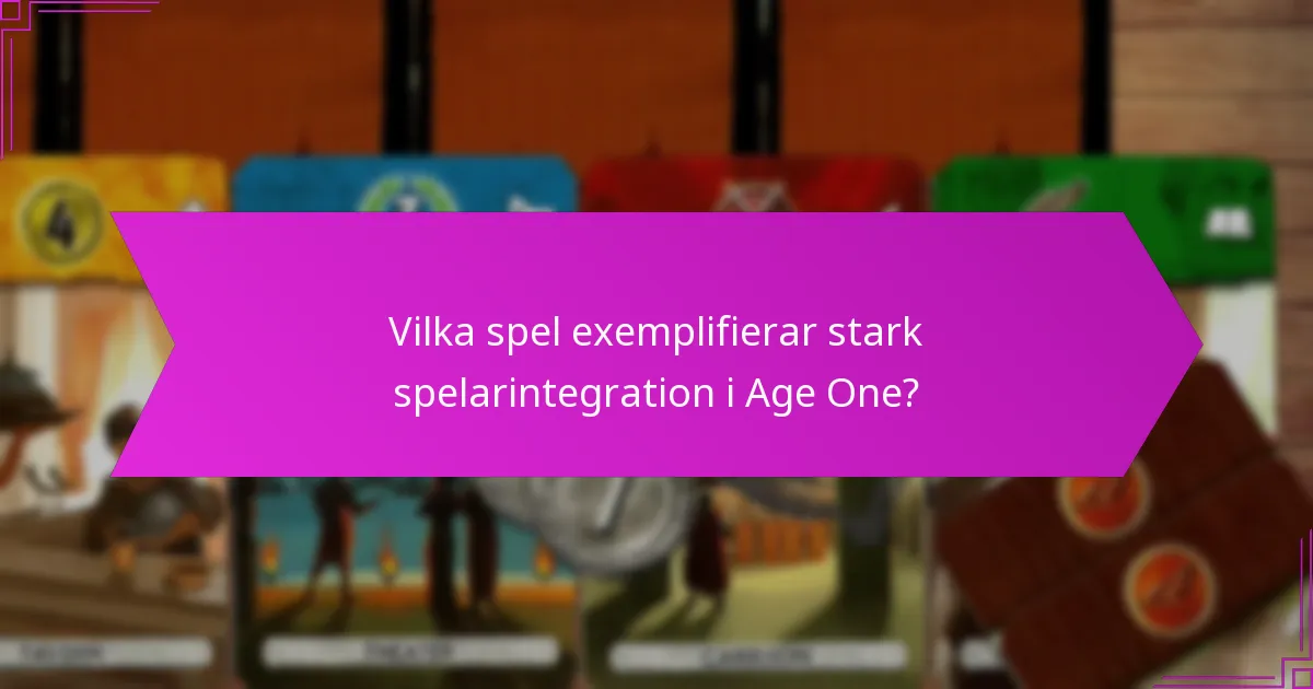 Vilka spel exemplifierar stark spelarintegration i Age One?