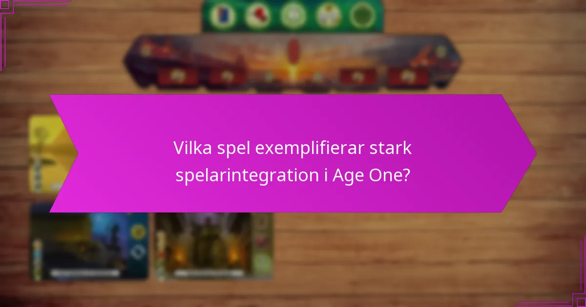 Vilka spel exemplifierar stark spelarintegration i Age One?