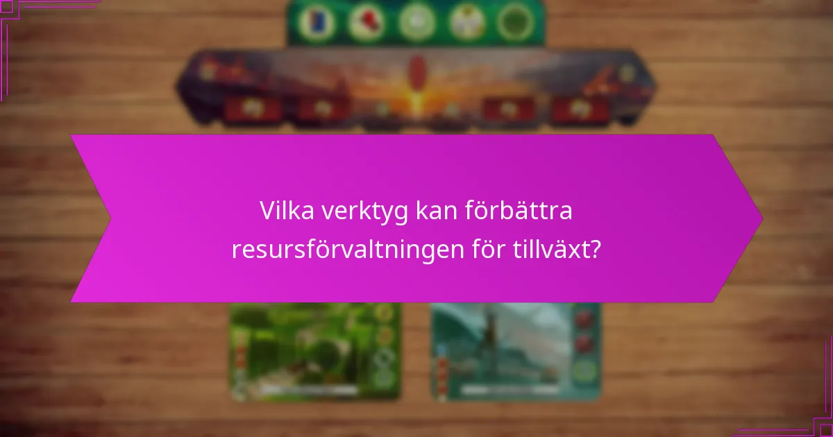 Vilka verktyg kan förbättra resursförvaltningen för tillväxt?